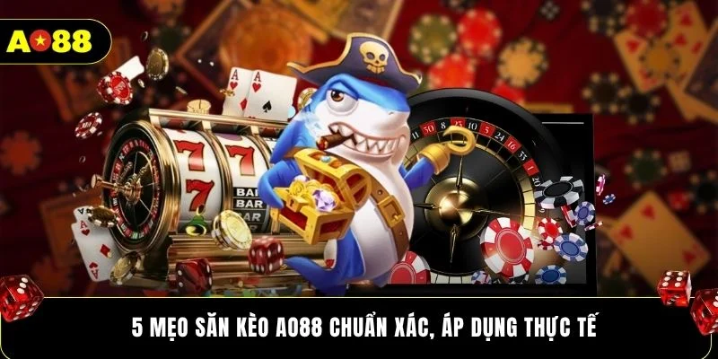 5 mẹo săn kèo AO88 chuẩn xác, áp dụng thực tế