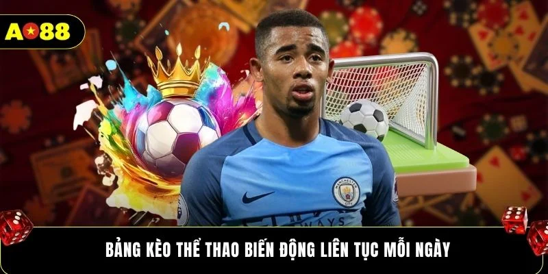 Bảng kèo thể thao biến động liên tục mỗi ngày