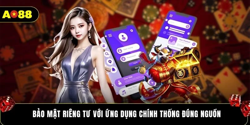 Bảo mật riêng tư với ứng dụng chính thống đúng nguồn