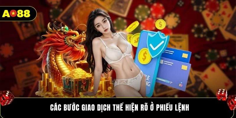 Các bước giao dịch thể hiện rõ ở phiếu lệnh
