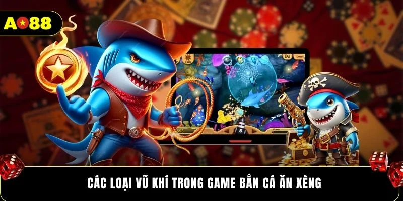 Các loại vũ khí trong game bắn cá ăn xèng