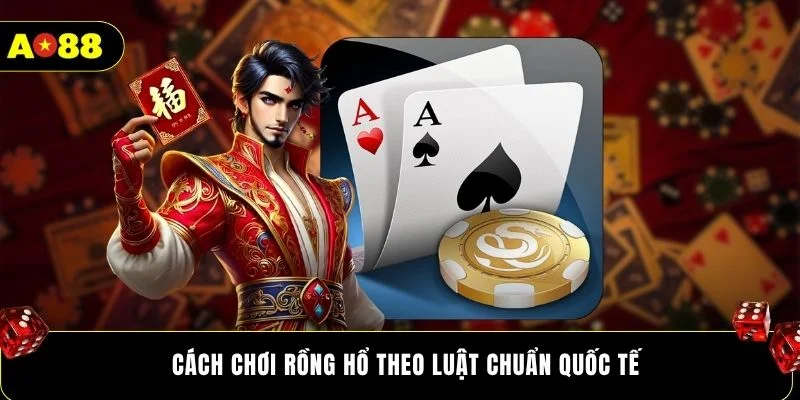 Cách chơi Rồng Hổ theo luật chuẩn quốc tế