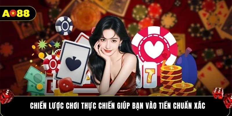 Chiến lược chơi thực chiến giúp bạn vào tiền chuẩn xác