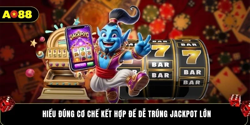 Hiểu đúng cơ chế kết hợp để dễ trúng jackpot lớn
