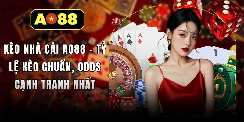 Kèo Nhà Cái AO88 - Tỷ Lệ Kèo Chuẩn, Odds Cạnh Tranh Nhất