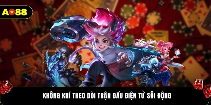 Không khí theo dõi trận đấu điện tử sôi động