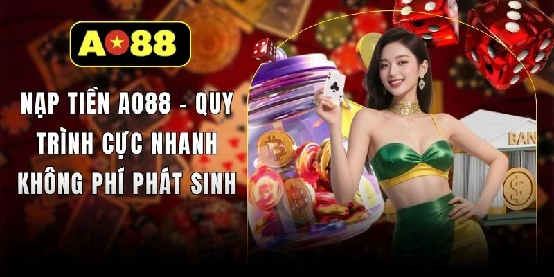 Nạp Tiền AO88 - Quy Trình Cực Nhanh Không Phí Phát Sinh
