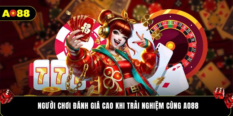 Người chơi đánh giá cao khi trải nghiệm cùng AO88