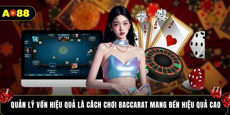 Quản lý vốn hiệu quả là cách chơi baccarat mang đến hiệu quả cao
