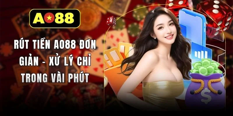 Rút Tiền AO88 Đơn Giản - Xử Lý Chỉ Trong Vài Phút