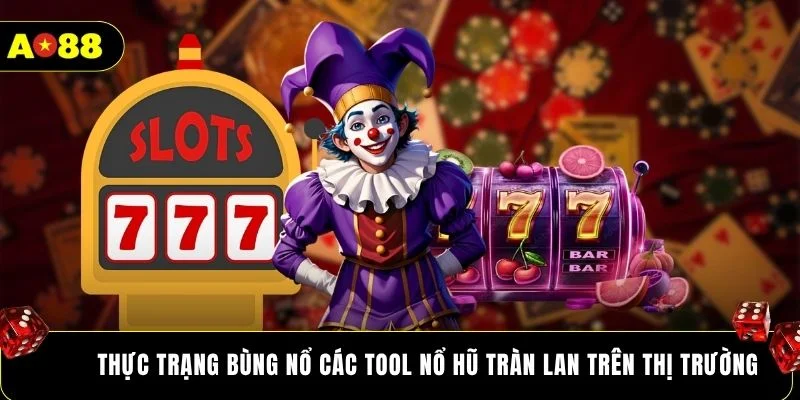 Thực trạng bùng nổ các tool nổ hũ tràn lan trên thị trường