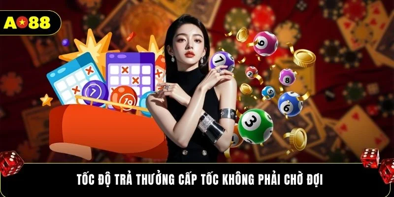 Tốc độ trả thưởng cấp tốc không phải chờ đợi